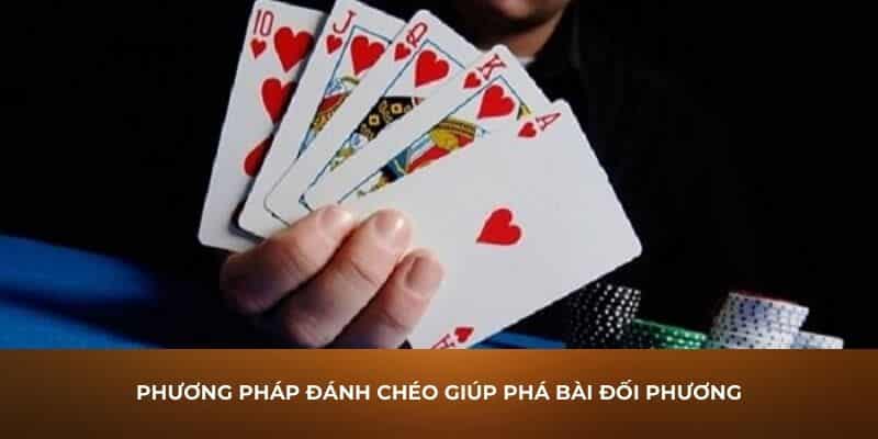 Phương pháp đánh chéo giúp phá bài đối phương