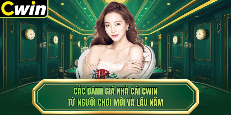 Các đánh giá nhà cái Cwin từ người chơi mới và lâu năm 