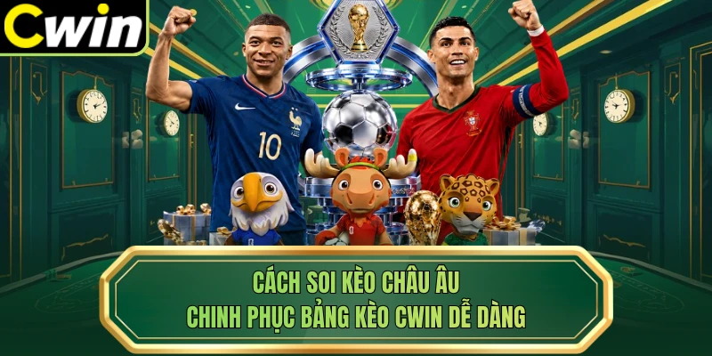 Cách Soi Kèo Châu Âu - Chinh Phục Bảng Kèo Cwin Dễ Dàng