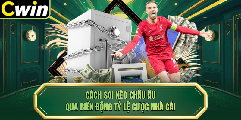 Cách soi kèo châu Âu qua biến động tỷ lệ cược nhà cái