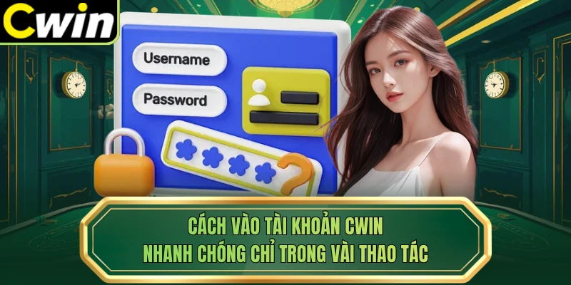Cách vào tài khoản Cwin nhanh chóng chỉ trong vài thao tác