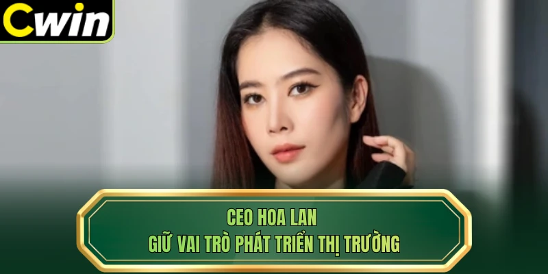CEO Hoa Lan giữ vai trò phát triển thị trường
