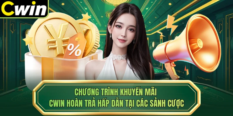 Chương trình khuyến mãi Cwin hoàn trả hấp dẫn tại các sảnh cược 