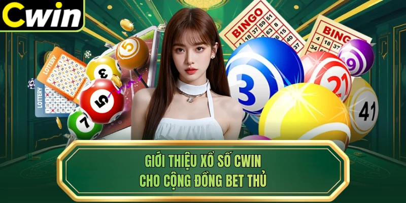 Giới thiệu xổ số Cwin cho cộng đồng bet thủ