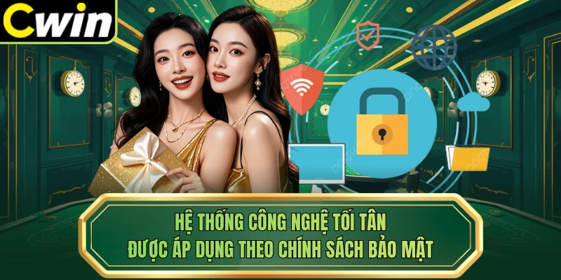 Hệ thống công nghệ tối tân được áp dụng theo chính sách bảo mật