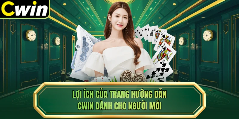 Lợi ích của trang hướng dẫn Cwin dành cho người mới