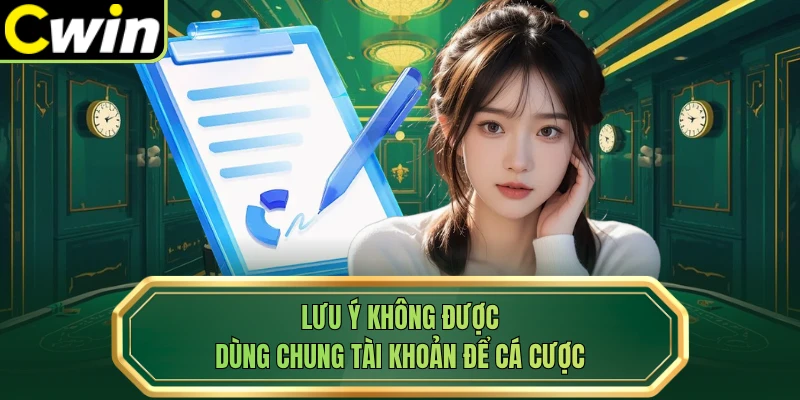 Lưu ý không được dùng chung tài khoản để cá cược