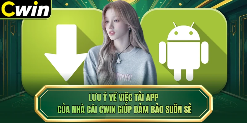 Lưu ý về việc tải app của nhà cái Cwin giúp đảm bảo suôn sẻ