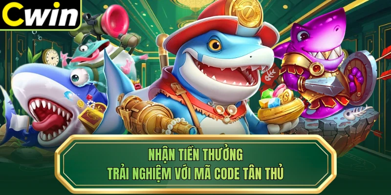 Nhận tiền thưởng trải nghiệm với mã code tân thủ