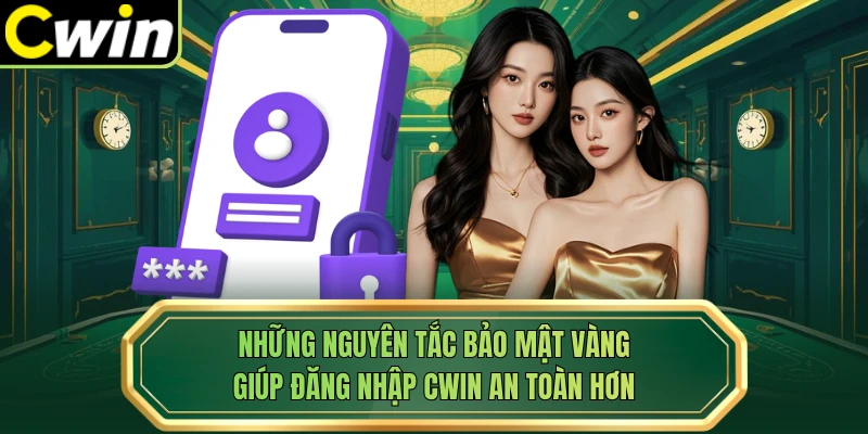 Những nguyên tắc bảo mật vàng giúp đăng nhập Cwin an toàn hơn