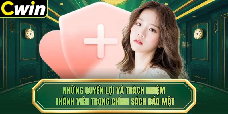 Những quyền lợi và trách nhiệm thành viên trong chính sách bảo mật