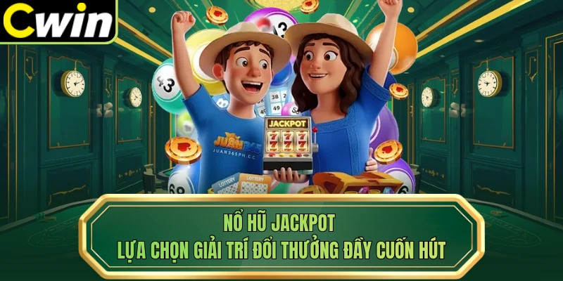 Nổ Hũ Jackpot - Lựa Chọn Giải Trí Đổi Thưởng Đầy Cuốn Hút