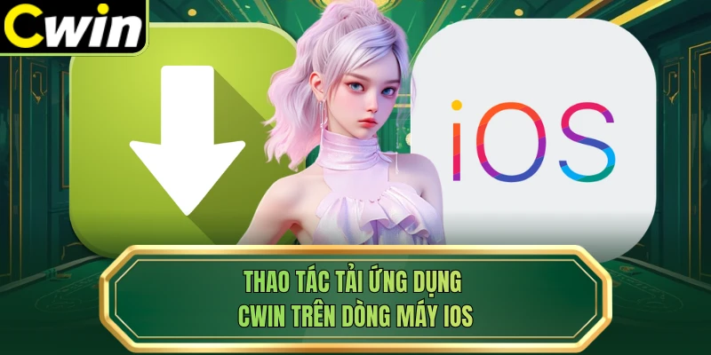 Thao tác tải ứng dụng Cwin trên dòng máy iOS