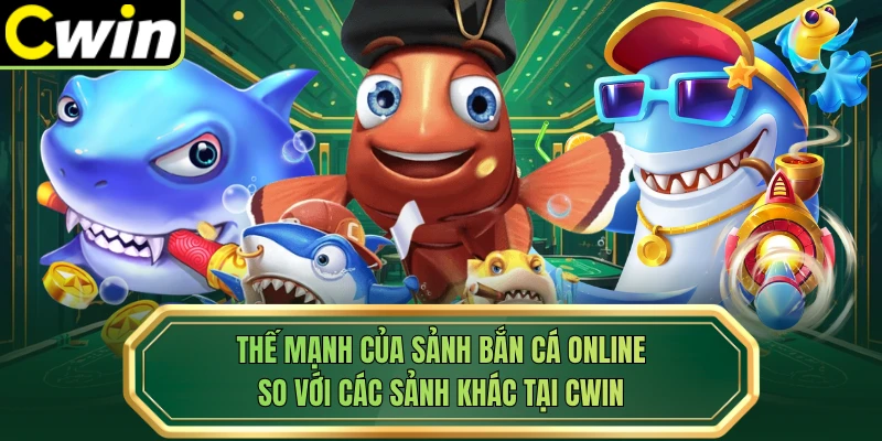 Thế mạnh của sảnh bắn cá online so với các sảnh khác tại Cwin