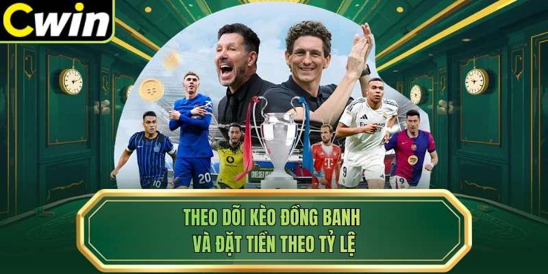 Theo dõi kèo đồng banh và đặt tiền theo tỷ lệ