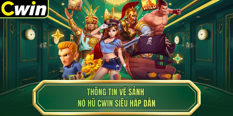 Thông tin về sảnh nổ hũ Cwin siêu hấp dẫn