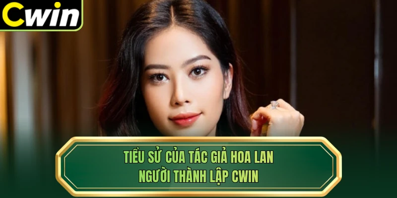 Tiểu sử của tác giả Hoa Lan - người thành lập Cwin 