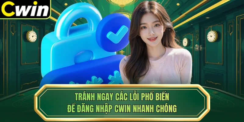 Tránh ngay các lỗi phổ biến để đăng nhập Cwin nhanh chóng