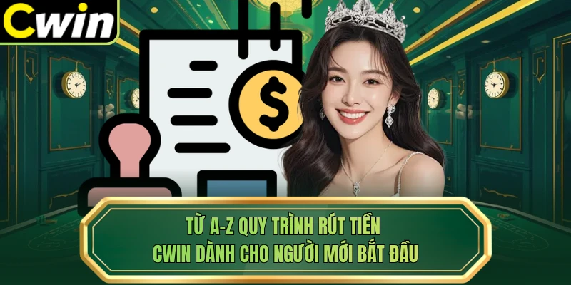 Từ A-Z quy trình rút tiền Cwin dành cho người mới bắt đầu