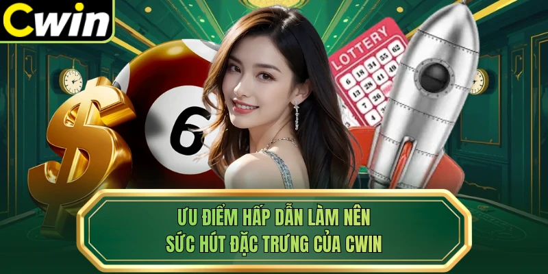 Ưu điểm hấp dẫn làm nên sức hút đặc trưng của Cwin